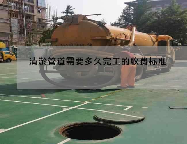 清淤管道需要多久完工的收費(fèi)標(biāo)準(zhǔn) 清淤管道需要多久完工的收費(fèi)標(biāo)準(zhǔn)